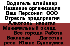 Водитель-штабелер › Название организации ­ Ваш Персонал, ООО › Отрасль предприятия ­ Алкоголь, напитки › Минимальный оклад ­ 45 000 - Все города Работа » Вакансии   . Дагестан респ.,Южно-Сухокумск г.